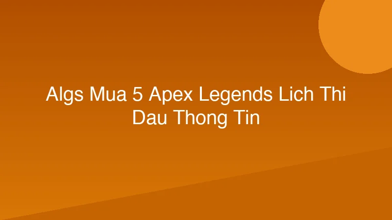 ALGS Mùa 5 Apex Legends: Lịch Thi Đấu & Thông Tin