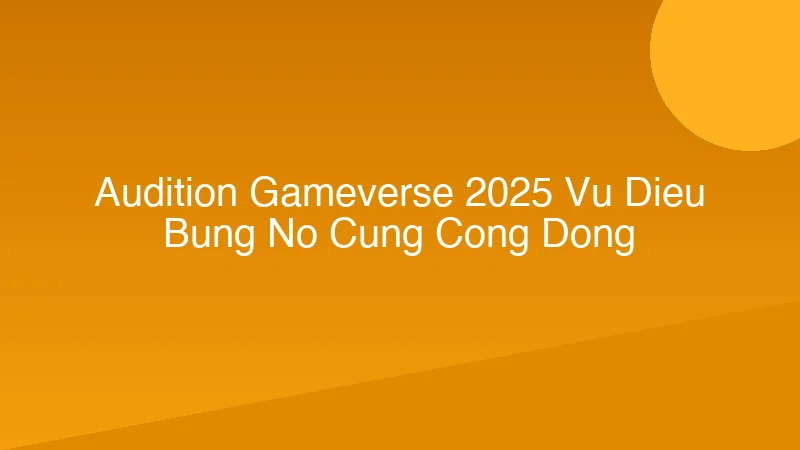 Audition Gameverse 2025: Vũ Điệu Bùng Nổ Cùng Cộng Đồng!