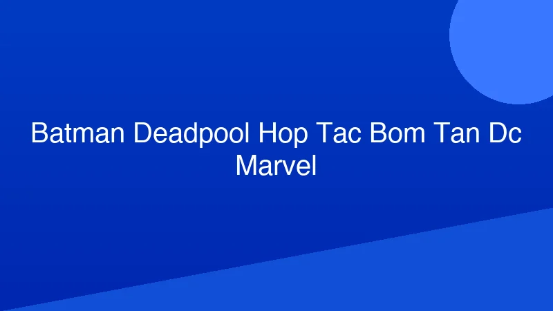 Phân tích y khoa hình ảnh Batman Deadpool hợp tác: Bom tấn DC Marvel!