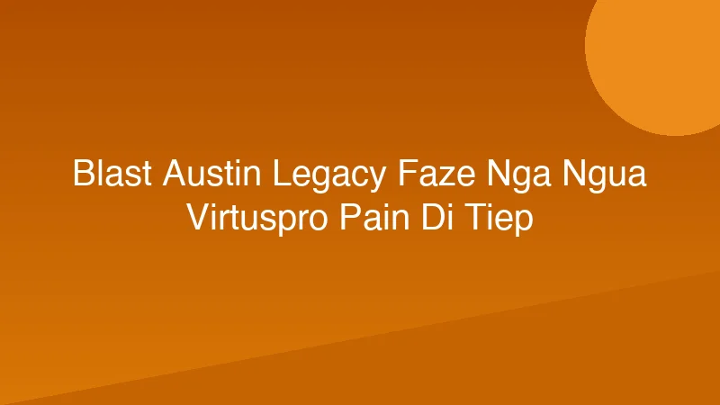 BLAST Austin: Legacy FaZe Ngã Ngựa, Virtuspro & paiN Đi Tiếp!