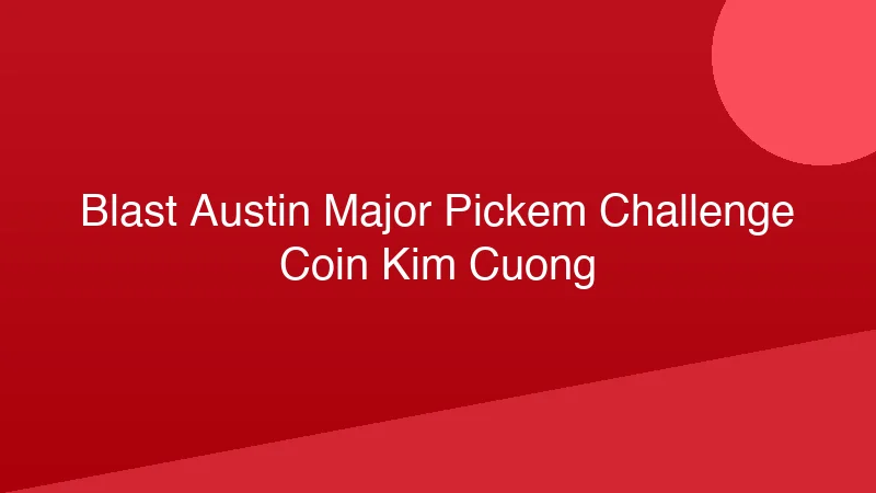 Phân tích y khoa hình ảnh BLAST Austin Major: PickEm Challenge & Coin Kim Cương!