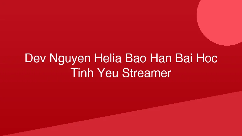 Phân tích y khoa hình ảnh Dev Nguyễn - Helia Bảo Hân: Bài Học Tình Yêu Streamer