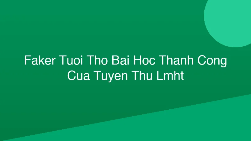 Phân tích y khoa hình ảnh Faker Tuổi Thơ: Bài Học Thành Công Của Tuyển Thủ LMHT