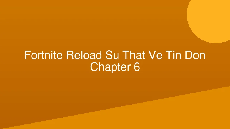 Phân tích y khoa hình ảnh Fortnite Reload: Sự Thật Về Tin Đồn Chapter 6?