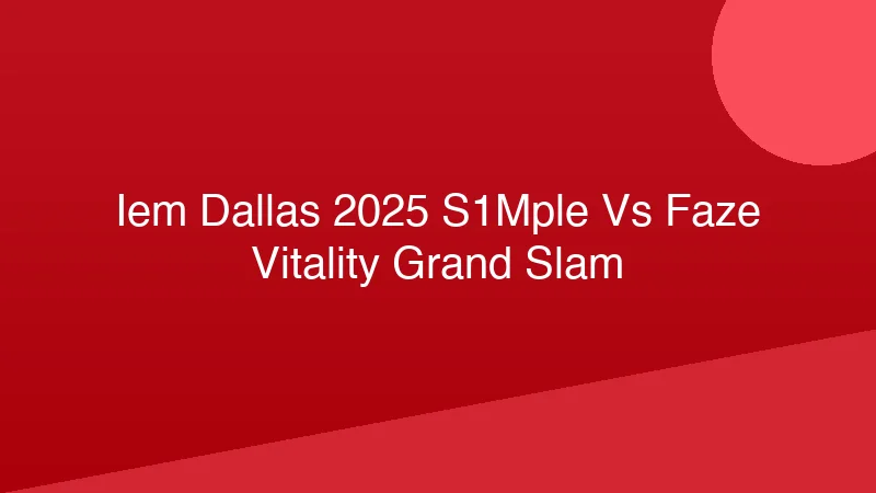 Phân tích y khoa hình ảnh IEM Dallas 2025: s1mple vs FaZe, Vitality Grand Slam!