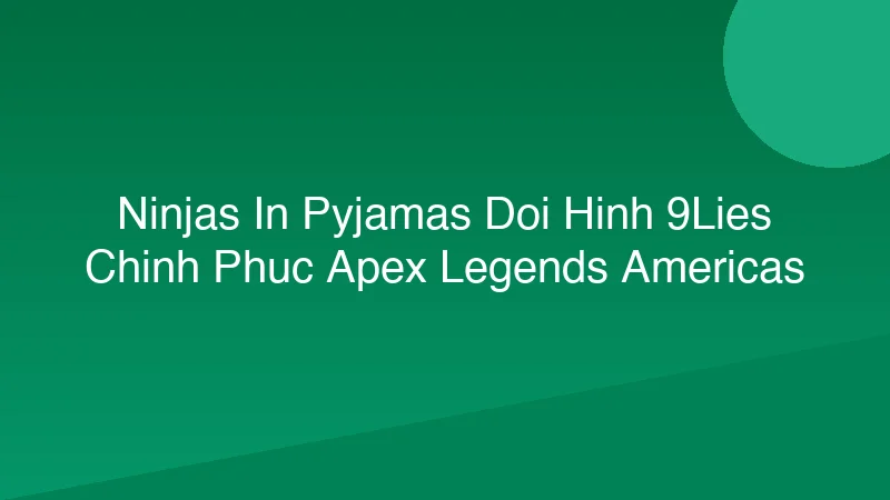 Ninjas in Pyjamas: Đội Hình 9Lies Chinh Phục Apex Legends Americas