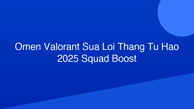 Phân tích y khoa hình ảnh Omen VALORANT: Sửa Lỗi, Tháng Tự Hào 2025 & Squad Boost