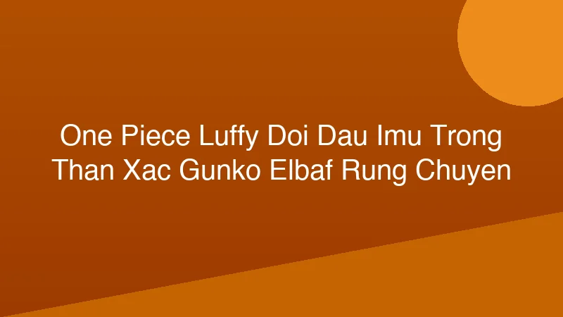 Phân tích y khoa hình ảnh ONE PIECE: Luffy Đối Đầu Imu Trong Thân Xác Gunko, Elbaf Rung Chuyển?