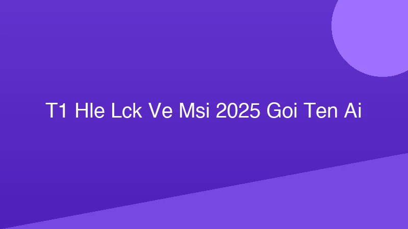 Phân tích y khoa hình ảnh T1 HLE LCK: Vé MSI 2025 gọi tên ai?