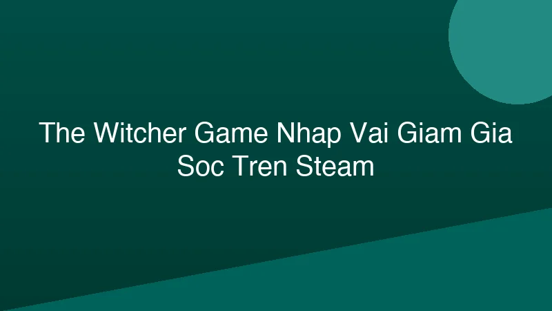 Phân tích y khoa hình ảnh The Witcher: Game Nhập Vai Giảm Giá Sốc Trên Steam!