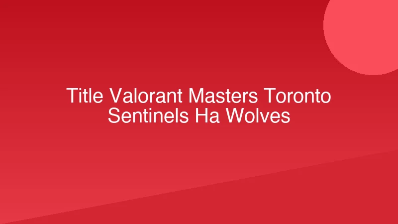 Title: VALORANT Masters Toronto: Sentinels Hạ Wolves!