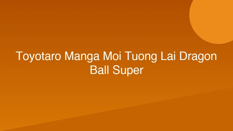 Toyotaro Manga Mới, Tương Lai Dragon Ball Super?