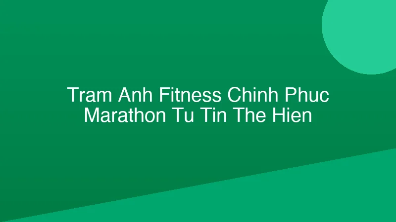 Phân tích y khoa hình ảnh Trâm Anh Fitness Chinh Phục Marathon, Tự Tin Thể Hiện