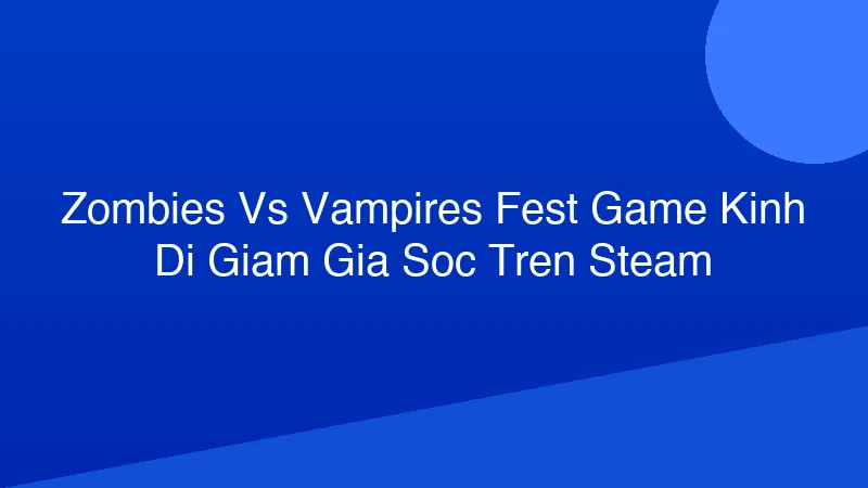 Phân tích y khoa hình ảnh Zombies vs Vampires Fest: Game Kinh Dị Giảm Giá Sốc Trên Steam!